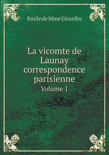 La vicomte de Launay correspondence parisienne Volume 1