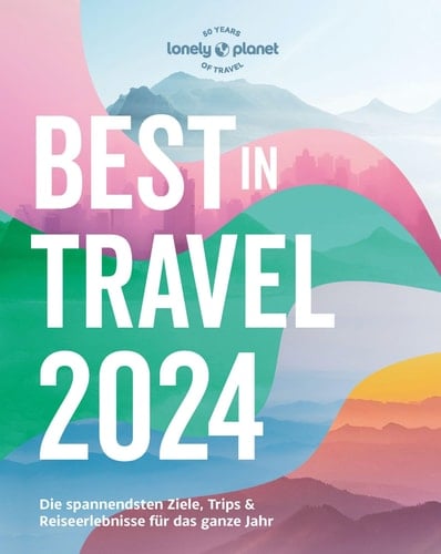 LONELY PLANET Reiseführer Lonely Planet Best in Travel 2024 Eigene Wege gehen und Einzigartiges erleben.