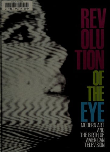Revolution of the Eye Modern Art and the Birth of American Television