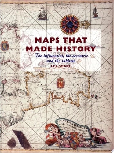 Maps that Made History The Influential, the Eccentric and the Sublime