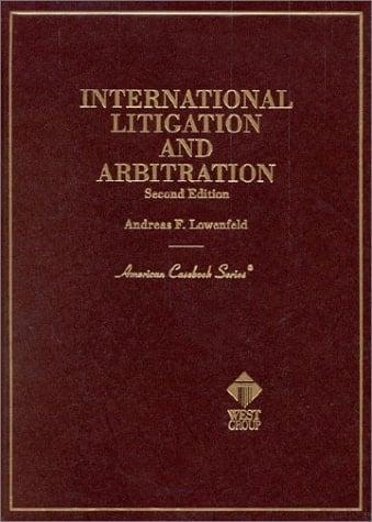 Lowenfeld's International Litigation and Arbitration, 2d (American Casebook Series®)