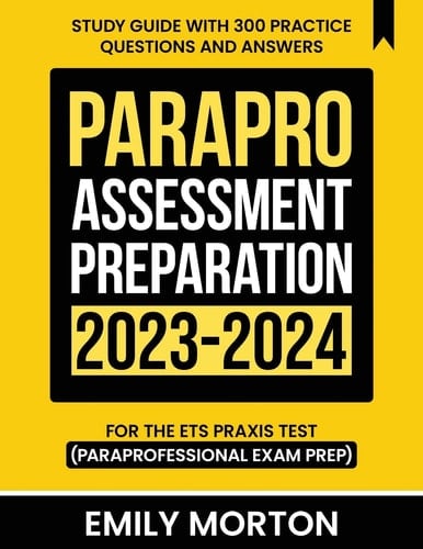 ParaPro Assessment Preparation 2023-2024 Study Guide with 300 Practice Questions and Answers for the ETS Praxis Test (Paraprofessional Exam Prep)