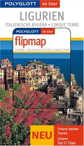 Ligurien italienische Riviera, Cinque Terre ; [neu, unsere besten Touren ; unsere Top-12-Tipps]