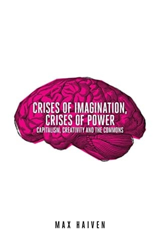 Crises of Imagination, Crises of Power Capitalism, Creativity and the Commons