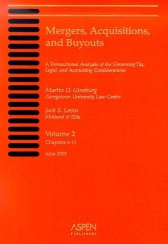 Mergers, Acquisitions, and Buyouts, Volume 2 (Chapters 6-11) A Transactional Analysis of the Governing Tax, Legal, and Accounting Considerations