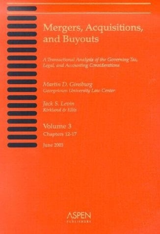 Mergers, Acquisitions, and Buyouts, Volume 3 (Chapters 12-17) A Transactional Analysis of the Governing Tax, Legal, and Accounting Considerations