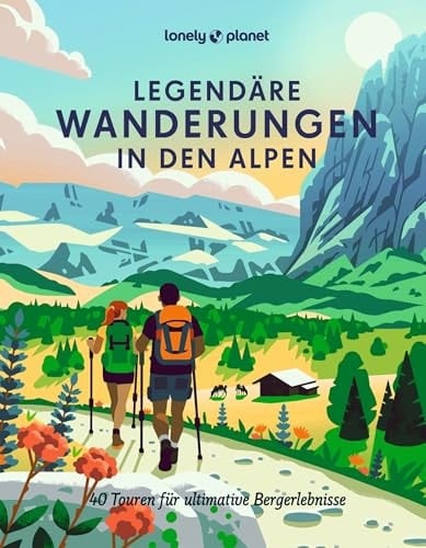 LONELY PLANET Bildband Legendäre Wanderungen in den Alpen 40 Touren für ultimative Bergerlebnisse