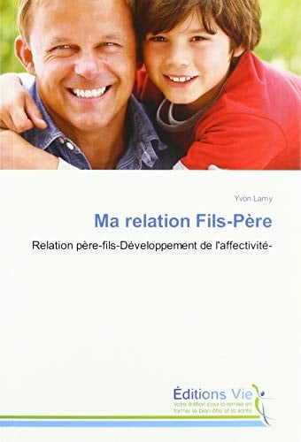 Ma relation Fils-Père: Relation père-fils-Développement de l'affectivité- (French Edition)