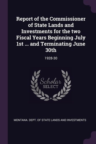 Report of the Commissioner of State Lands and Investments for the Two Fiscal Years Beginning July 1st ... and Terminating June 30th 1928-30