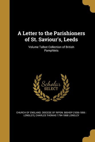 A Letter to the Parishioners of St. Saviour's, Leeds; Volume Talbot Collection of British Pamphlets