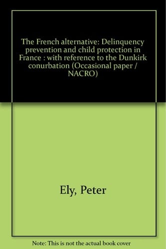 The French alternative: Delinquency prevention and child protection in France : with reference to the Dunkirk conurbation (Occasional paper / NACRO)