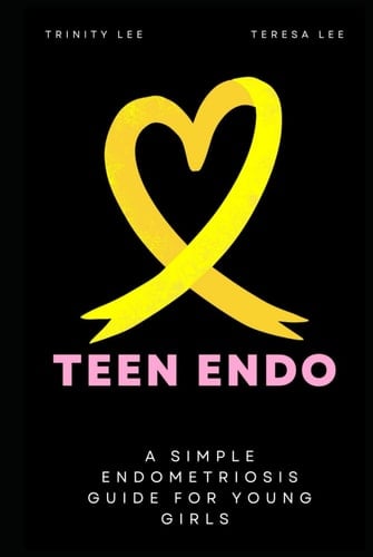Teen Endo: A Simple Endometriosis Guide For Young Girls
