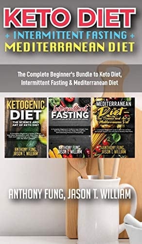 Keto Diet + Intermittent Fasting + Mediterranean Diet 3 Books in 1: The Complete Beginner's Bundle to Keto Diet, Intermittent Fasting & Mediterranean Diet
