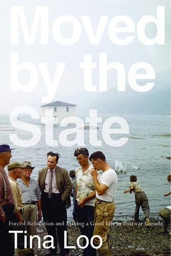 Moved by the State Forced Relocation and Making a Good Life in Postwar Canada