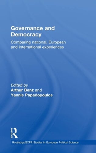 Governance and Democracy: Comparing National, European and International Experiences (Routledge/ECPR Studies in European Political Science)
