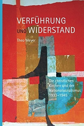 Verführung und Widerstand die christlichen Kirchen und der Nationalsozialismus 1933-1945