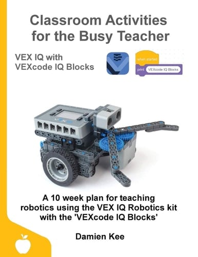 Classroom Activities for the Busy Teacher VEX IQ with VEXcode IQ Blocks