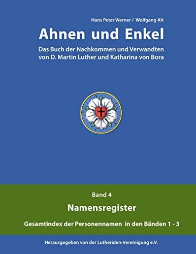 Ahnen und Enkel Das Buch der Nachkommen und Verwandten von D.Martin Luther und Katharina von Bora (Band 4)