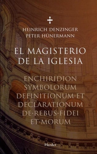MAGISTERIO DE LA IGLESIA, EL . Enchiridion symbolorum definitionumm et declarationum de rebus fidei et morum