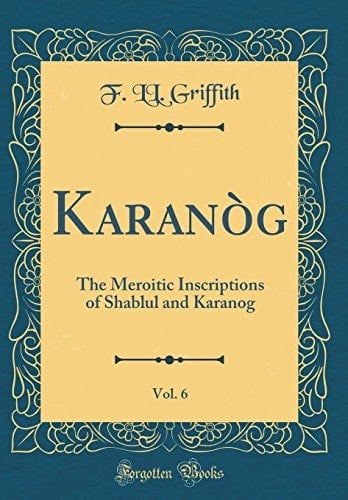 Karanòg, Vol. 6 The Meroitic Inscriptions of Shablul and Karanog (Classic Reprint)