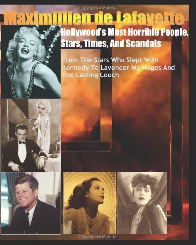 Hollywood's Most Horrible People, Stars, Times, and Scandals: From the stars who slept with Kennedy, celebrities & politicians scandals to Lavender Marriages & Casting Couch