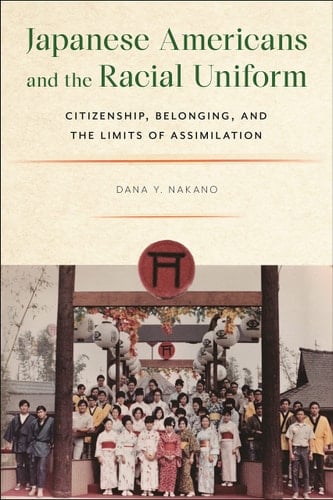 Japanese Americans and the Racial Uniform Citizenship, Belonging, and the Limits of Assimilation