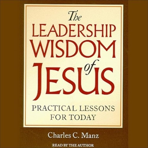 The Leadership Wisdom of Jesus: Practical Lessons for Today
