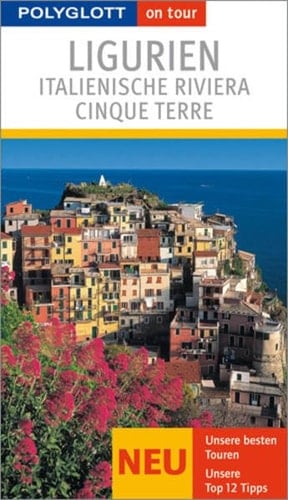 Ligurien italienische Riviera ; Cinque Terre ; [neu, unsere besten Touren, unsere Top-12-Tipps]