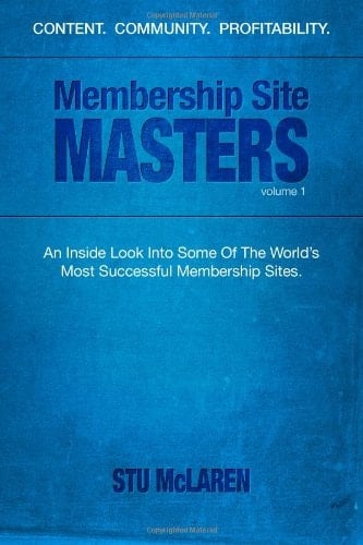 Membership Site Masters An Inside Look Into Some of the World's Most Successful Membership Sites