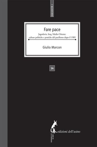 Fare Pace. Jugoslavia, Iraq, Medio Oriente: culture politiche e pratiche del pacifismo dopo il 1989 (Italian Edition)