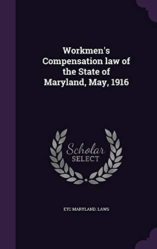 Workmen's Compensation Law of the State of Maryland, May, 1916