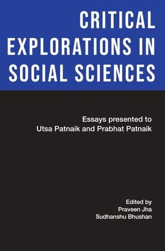 Critical Explorations in Social Sciences Essays for Utsa Patnaik and Prabhat Patnaik