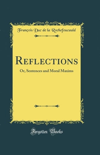 REFLECTIONS Or, Sentences and Moral Maxims (classic Reprint).