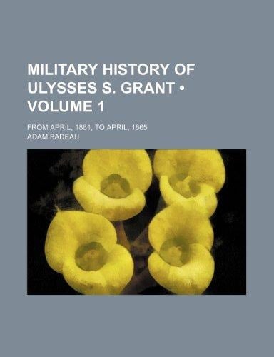Military History of Ulysses S Grant; from April, 1861, to April 1865