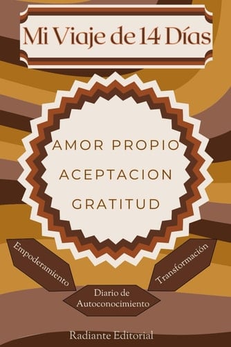 Mi Viaje de 14 Días hacia el Amor Propio, Aceptación y Gratitud: Transforma tu Vida Descubriendo la Fuerza Interior: Un Camino Transformador de ... Verdadera Felicidad (Spanish Edition)