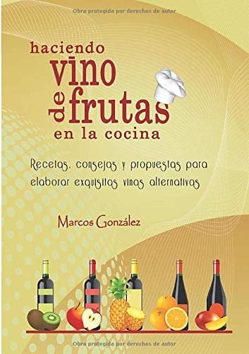 Haciendo Vino de Frutas en la Cocina Recetas, Consejos y Propuestas para Elaborar Exquisitos Vinos Alternativos