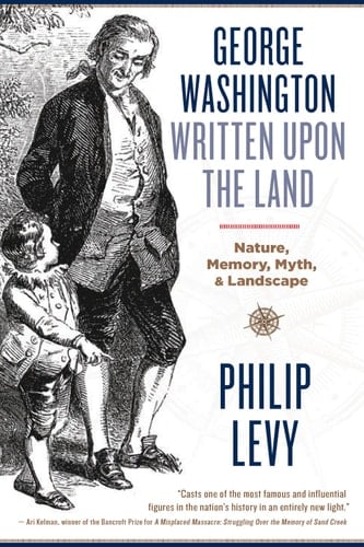 George Washington Written Upon the Land Nature, Memory, Myth, and Landscape
