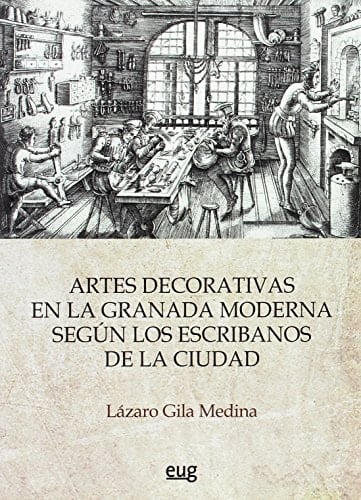 Las artes decorativas en la Granada moderna según los escribanos de la ciudad