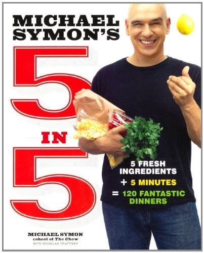 Michael Symon's 5 in 5 5 Fresh Ingredients + 5 Minutes = 120 Fantastic Dinners