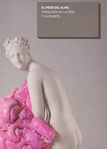 El peso del alma fisiología de la vida y la muerte : sala de exposiciones del PTS, del 1 de febrero al 28 de marzo de 2017