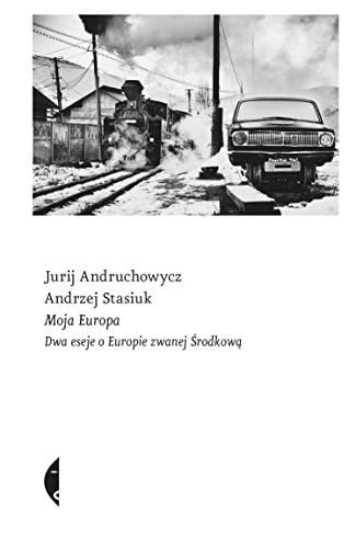 Moja Europa dwa eseje o Europie zwanej Środkowa