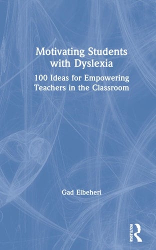 Motivating Students with Dyslexia 100 Ideas for Empowering Teachers in the Classroom