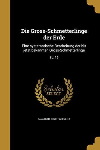 Die Gross-Schmetterlinge Der Erde Eine Systematische Bearbeitung Der Bis Jetzt Bekannten Gross-Schmetterlinge; Bd. 15