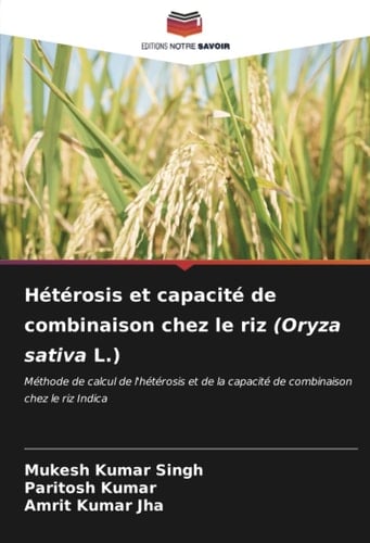 Hétérosis et capacité de combinaison chez le riz (Oryza sativa L.): Méthode de calcul de l'hétérosis et de la capacité de combinaison chez le riz Indica (French Edition)