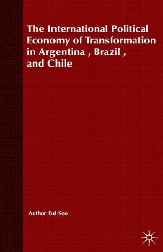 The International Political Economy of Transformation in Argentina, Brazil, and Chil
