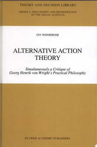 Alternative Action Theory Simultaneously a Critique of Georg Henrik Von Wright's Practical Philosophy