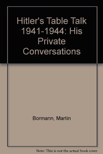 Hitler's Table Talk 1941 1944: His Private Conversations