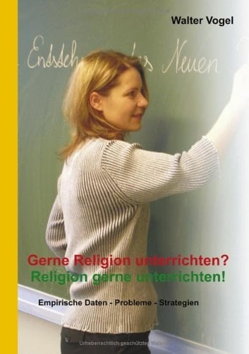 Religion gerne unterrichten? Gerne Religion unterrichten! empirische Daten - Probleme - Strategien