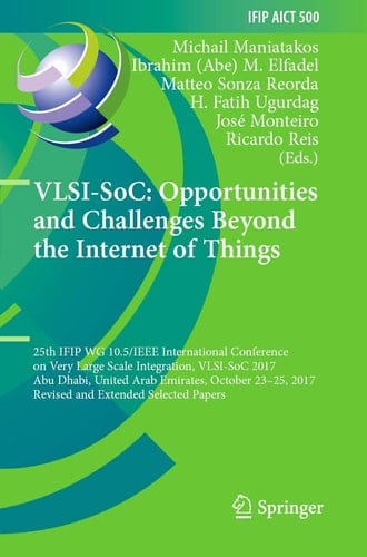 VLSI-SoC: Opportunities and Challenges Beyond the Internet of Things 25th IFIP WG 10.5/IEEE International Conference on Very Large Scale Integration, VLSI-SoC 2017, Abu Dhabi, United Arab Emirates, October 23–25, 2017, Revised and Extended Selected Papers