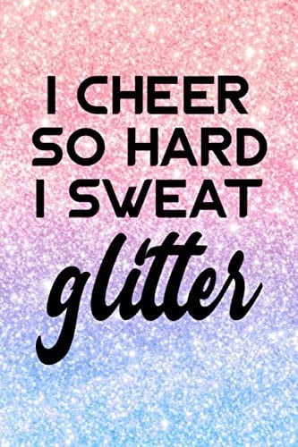 I Cheer So Hard I Sweat Glitter: Lined Journal Notebook for Cheerleaders | Cheerleading Diary | Cheerleading Coaches Gift | 6"x9" 120 Pages: I Cheer ... Blank Lined Journal Notebook for Cheerleaders